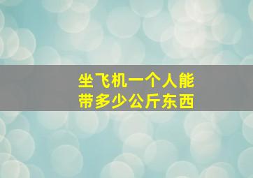 坐飞机一个人能带多少公斤东西