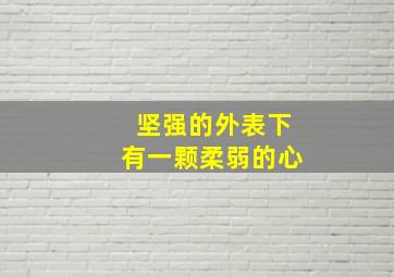 坚强的外表下有一颗柔弱的心