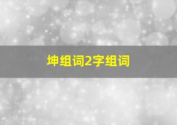 坤组词2字组词