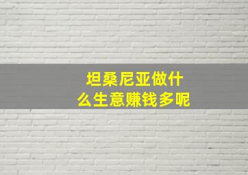 坦桑尼亚做什么生意赚钱多呢