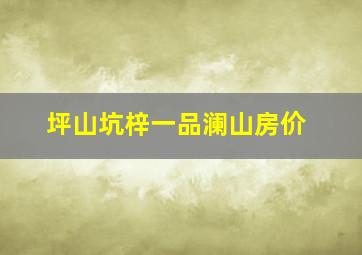 坪山坑梓一品澜山房价