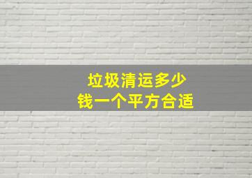 垃圾清运多少钱一个平方合适