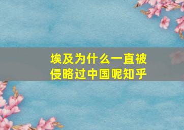 埃及为什么一直被侵略过中国呢知乎