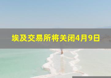 埃及交易所将关闭4月9日