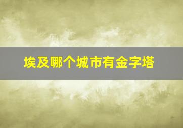 埃及哪个城市有金字塔