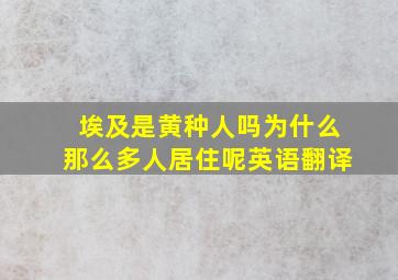 埃及是黄种人吗为什么那么多人居住呢英语翻译