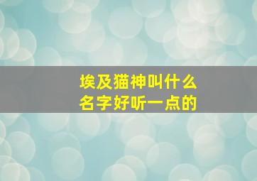 埃及猫神叫什么名字好听一点的