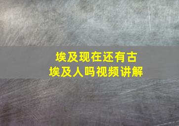 埃及现在还有古埃及人吗视频讲解