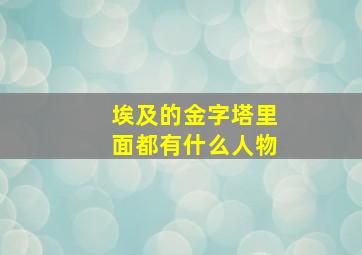 埃及的金字塔里面都有什么人物