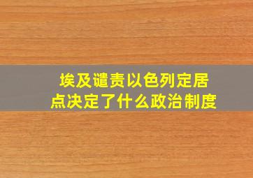 埃及谴责以色列定居点决定了什么政治制度