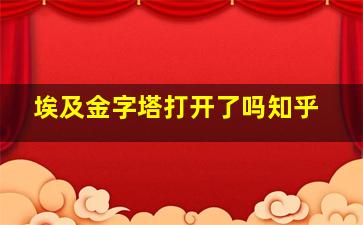 埃及金字塔打开了吗知乎