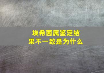 埃希菌属鉴定结果不一致是为什么