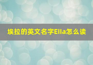 埃拉的英文名字EIIa怎么读