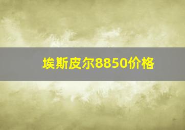 埃斯皮尔8850价格