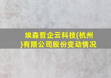 埃森哲企云科技(杭州)有限公司股份变动情况