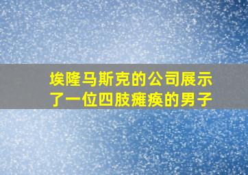 埃隆马斯克的公司展示了一位四肢瘫痪的男子