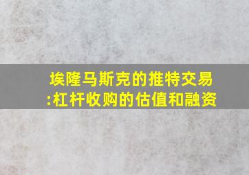 埃隆马斯克的推特交易:杠杆收购的估值和融资