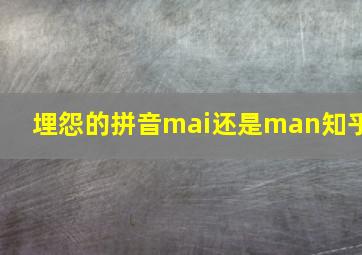 埋怨的拼音mai还是man知乎