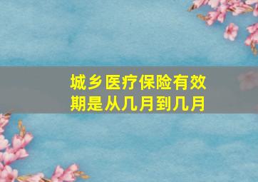 城乡医疗保险有效期是从几月到几月