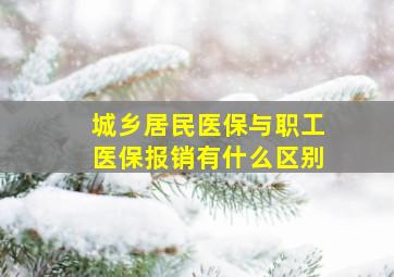 城乡居民医保与职工医保报销有什么区别