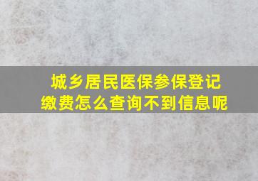 城乡居民医保参保登记缴费怎么查询不到信息呢