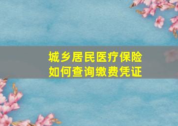 城乡居民医疗保险如何查询缴费凭证