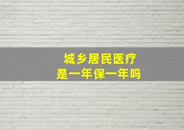 城乡居民医疗是一年保一年吗