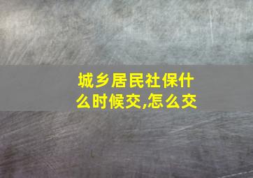 城乡居民社保什么时候交,怎么交