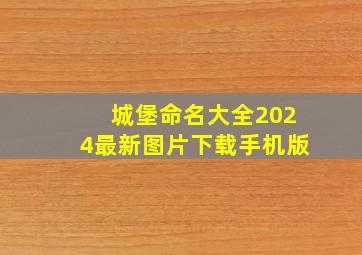 城堡命名大全2024最新图片下载手机版