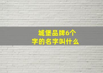 城堡品牌6个字的名字叫什么