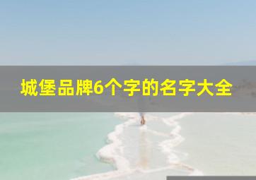 城堡品牌6个字的名字大全