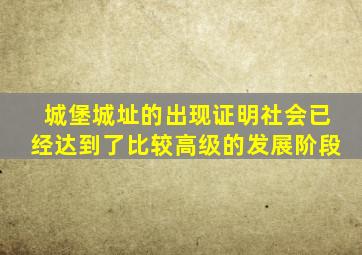 城堡城址的出现证明社会已经达到了比较高级的发展阶段