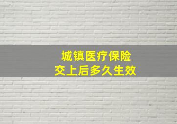 城镇医疗保险交上后多久生效