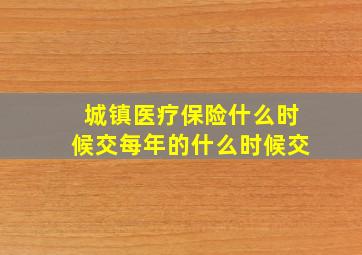 城镇医疗保险什么时候交每年的什么时候交