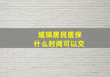 城镇居民医保什么时间可以交