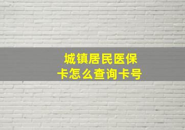 城镇居民医保卡怎么查询卡号