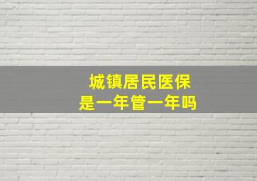 城镇居民医保是一年管一年吗