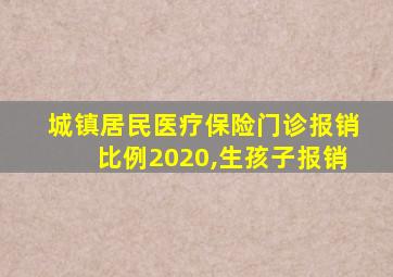 城镇居民医疗保险门诊报销比例2020,生孩子报销