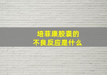 培菲康胶囊的不良反应是什么