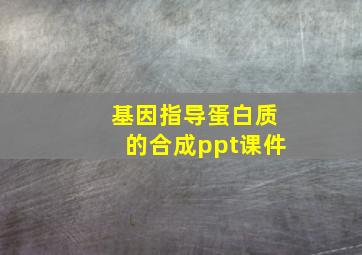 基因指导蛋白质的合成ppt课件