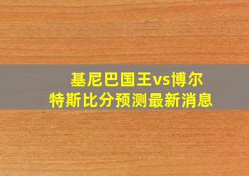 基尼巴国王vs博尔特斯比分预测最新消息