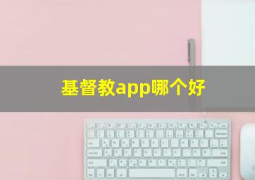 基督教app哪个好