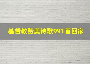 基督教赞美诗歌991首回家