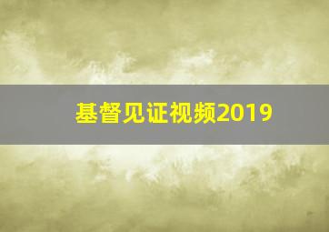 基督见证视频2019