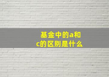 基金中的a和c的区别是什么