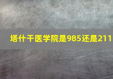 塔什干医学院是985还是211