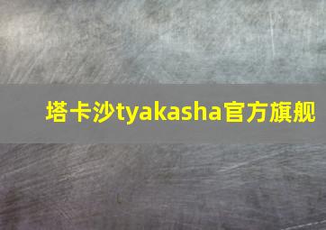 塔卡沙tyakasha官方旗舰