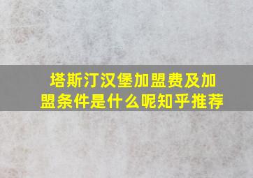 塔斯汀汉堡加盟费及加盟条件是什么呢知乎推荐