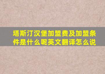 塔斯汀汉堡加盟费及加盟条件是什么呢英文翻译怎么说