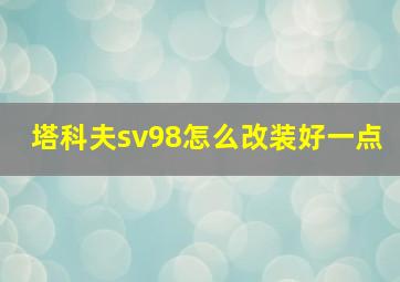 塔科夫sv98怎么改装好一点